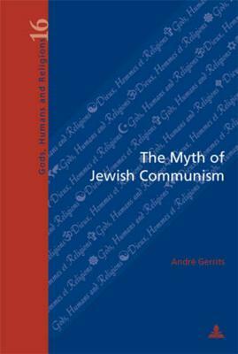 The Myth of Jewish Communism: A Historical Interpretation by André W. M. Gerrits