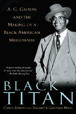 Black Titan: A.G. Gaston and the Making of a Black American Millionaire by Elizabeth Gardner Hines, Carol Jenkins