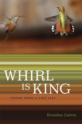 Whirl Is King: Poems from a Life List by Brendan Galvin