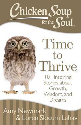 Chicken Soup for the Soul: Time to Thrive: 101 Inspiring Stories about Growth, Wisdom, and Dreams by Amy Newmark, Loren Slocum Lahav