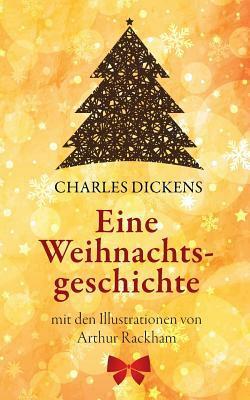 Eine Weihnachtsgeschichte. Charles Dickens: (Klassiker Der Kinderliteratur): Mit Den Illustrationen Von Arthur Rackham by Charles Dickens