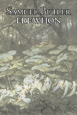 Erewhon by Samuel Butler, Fiction, Classics, Satire, Fantasy, Literary by Samuel Butler