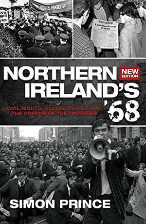 Northern Ireland's '68: Civil Rights, Global Revolt and the Origins of the Troubles ~ New Edition by Simon Prince