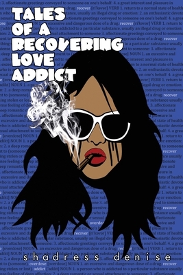 Tales of a Recovering Love Addict by Shadress Denise