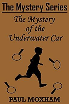 The Mystery of the Underwater Car by Paul Moxham