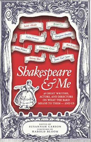 Shakespeare and Me: 38 Great Writers, Actors, and Directors on What the Bard Means to Them - and Us by Susannah Carson