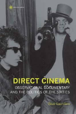 Direct Cinema: Observational Documentary and the Politics of the Sixties by Dave Saunders