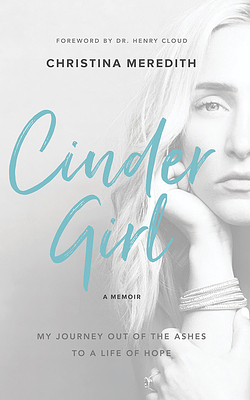 Cindergirl: My Journey Out of the Ashes to a Life of Hope by Christina Meredith