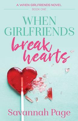 When Girlfriends Break Hearts by Savannah Page