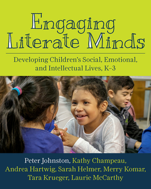 Engaging Literate Minds: Developing Children's Social, Emotional, and Intellectual Lives, K-3 by Kathy Champeau, Peter H. Johnston, Andrea Hartwig