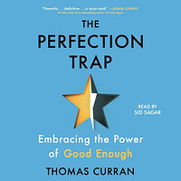 The Perfection Trap: Embracing the Power of Good Enough by Thomas Curran