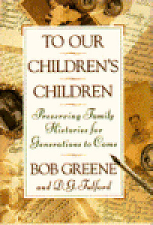 To Our Children's Children: Preserving Family Histories for Generations to Come by Bob Greene, D.G. Fulford