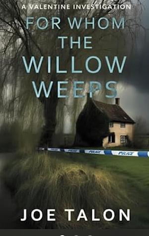 For Whom The Willow Weeps: A crime mystery from Somerset by Joe Talon, Joe Talon