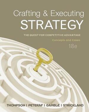 Crafting and Executing Strategy: The Quest for Competitive Advantage: Concepts and Cases by Arthur Thompson, Margaret Peteraf, John Gamble