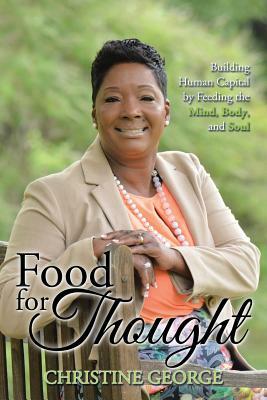 Food for Thought: Building Human Capital by Feeding the Mind, Body, and Soul by Christine George