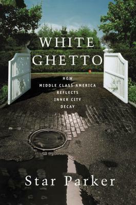 White Ghetto: How Middle Class America Reflects Inner City Decay by Star Parker