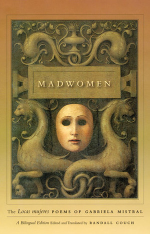 Madwomen: Poems of Gabriela Mistral by Gabriela Mistral, Randall Couch
