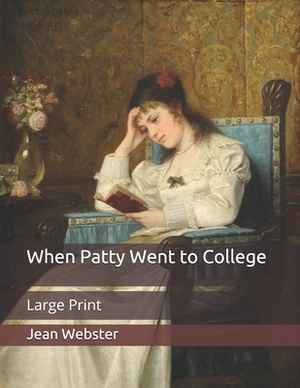 When Patty Went to College: Large Print by Jean Webster