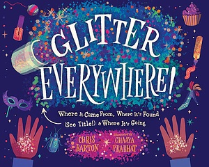 Glitter Everywhere!: Where it Came From, Where It's Found &amp; Where It's Going by Chris Barton