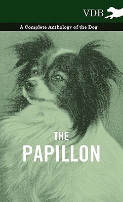 The Papillon - A Complete Anthology of the Dog by Various