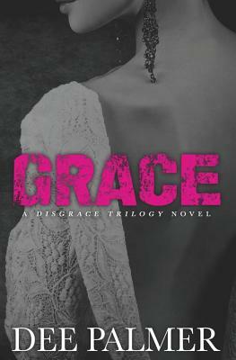 Grace: A Disgrace Trilogy Novel - Book 3 by Dee Palmer