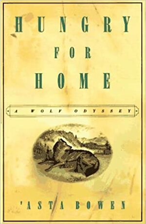 Hungry For Home: A Wolf Odyssey by Asta Bowen