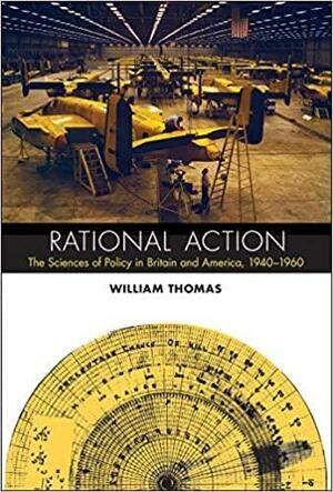 Rational Action: The Sciences of Policy in Britain and America, 1940-1960 by William Thomas