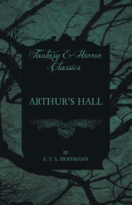 Arthur's Hall (Fantasy and Horror Classics) by E.T.A. Hoffmann
