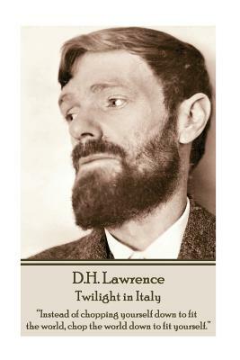 D.H. Lawrence - Twilight in Italy: "Instead of chopping yourself down to fit the world, chop the world down to fit yourself. " by D.H. Lawrence