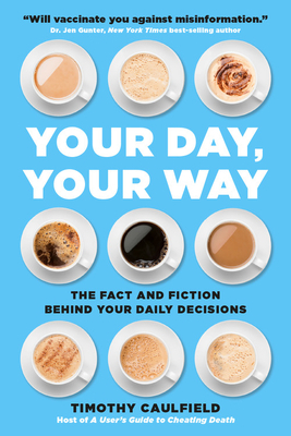 Your Day, Your Way: The Fact and Fiction Behind Your Daily Decisions by Timothy Caulfield