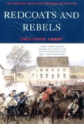 Redcoats and Rebels: The American Revolution Through British Eyes by Christopher Hibbert