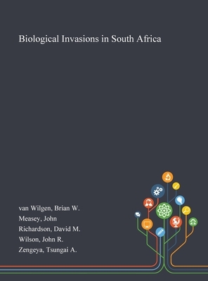 Biological Invasions in South Africa by B. W. Van Wilgen, John Measey, David M. Richardson