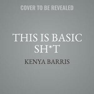 This Is Basic Sh*t: Uncensored Thoughts from a Black Man about Stuff We Know and Are Shocked You Don't by Kenya Barris