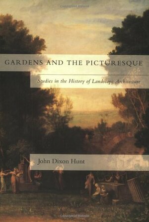 Gardens and the Picturesque: Studies in the History of Landscape Architecture by John Dixon Hunt