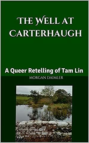The Well at Carterhaugh: A Queer Retelling of Tam Lin by Morgan Daimler
