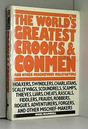 The World's Greatest Crooks and Conmen and Other Mischievous Malefactors by Nigel Blundell