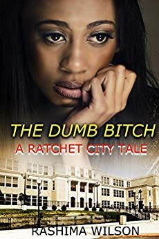 The Dumb Bitch: A Ratchet City Tale by Rashima Wilson