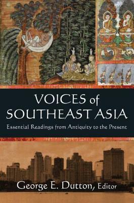 Voices of Southeast Asia: Essential Readings from Antiquity to the Present by George Dutton