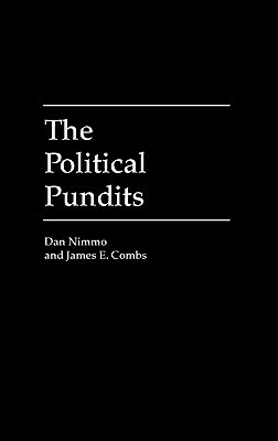 The Political Pundits by Dan Nimmo, James E. Combs