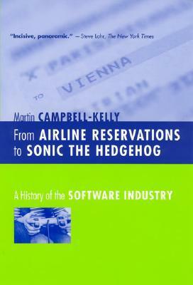 From Airline Reservations to Sonic the Hedgehog: A History of the Software Industry by Martin Campbell-Kelly