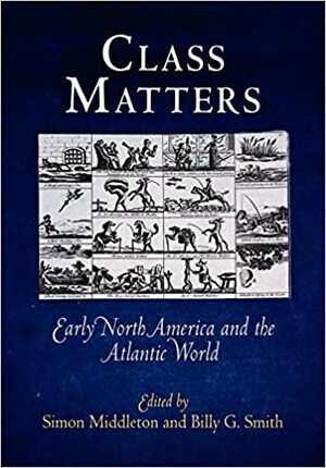 Class Matters: Early North America and the Atlantic World by Simon Middleton