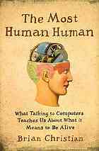 The Most Human Human: What Talking with Computers Teaches Us About What It Means to Be Alive by Brian Christian