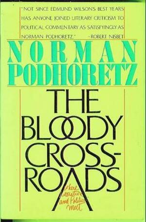 The Bloody Crossroads: Where Literature And Politics Meet by Norman Podhoretz