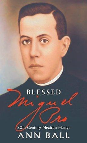Blessed Miguel Pro by Ann Ball, Ann Ball