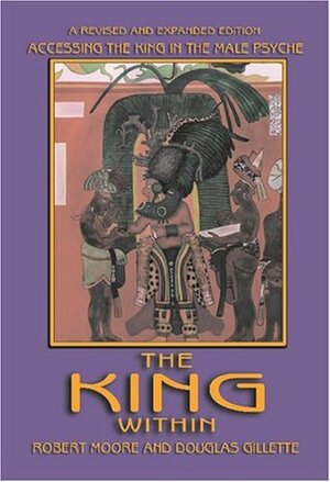 The King Within: Accessing the King in the Male Psyche by Douglas Gillette, Robert L. Moore