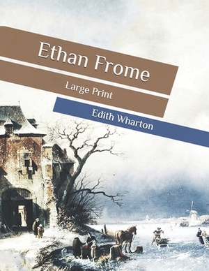 Ethan Frome: Large Print by Edith Wharton