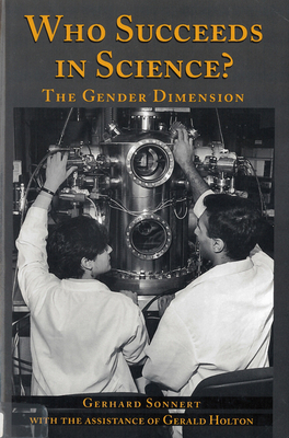 Who Succeeds in Science?: The Gender Dilemma by Gerhard Sonnert, Gerald Holton