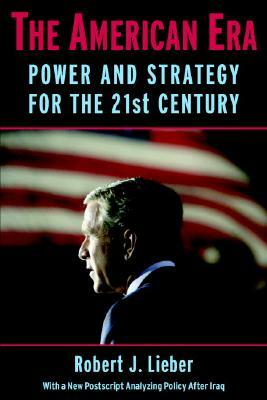 The American Era: Power and Strategy for the 21st Century by Robert J. Lieber