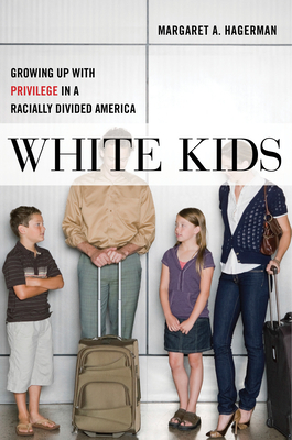 White Kids: Growing Up with Privilege in a Racially Divided America by Margaret A. Hagerman