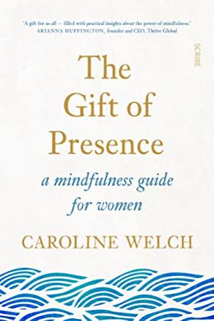 The Gift of Presence: a mindfulness guide for women by Caroline Welch